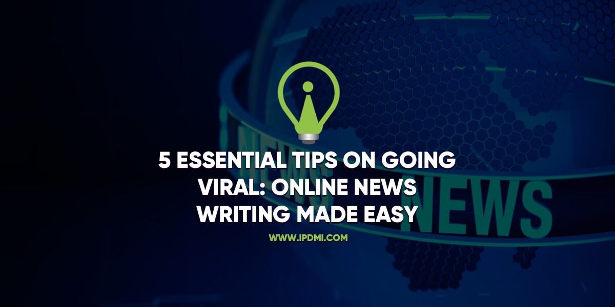 5 Essential Tips on Going Viral- Online News Writing Made Easy