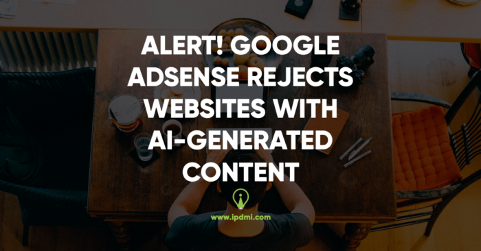 ALERT! Google AdSense Rejects Websites with AI-Generated Content