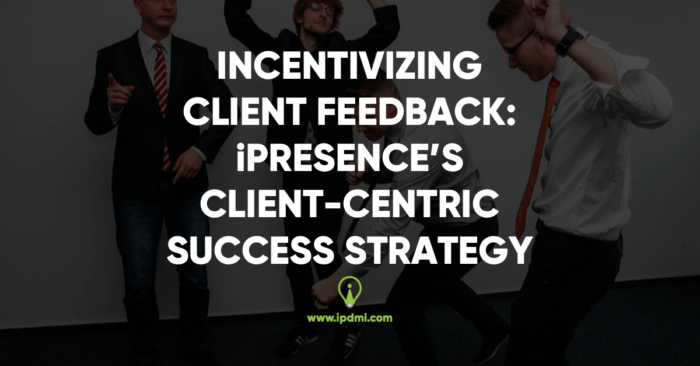 Incentivizing Client Feedback- iPresence's Client-Centric Success Strategy