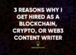 3 Reasons Why I Get Hired as a Blockchain, Crypto, or Web3 Content Writer