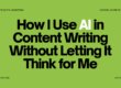 How I Use AI in Content Writing Without Letting It Think for Me